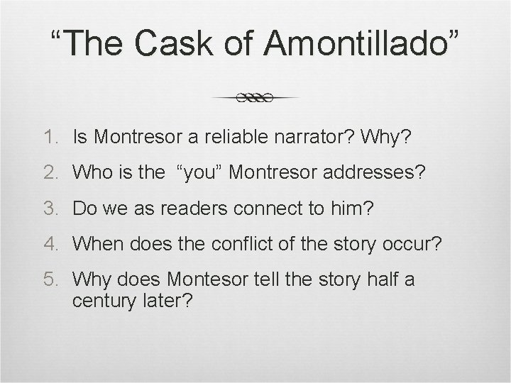 “The Cask of Amontillado” 1. Is Montresor a reliable narrator? Why? 2. Who is