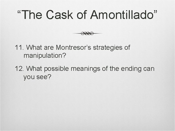 “The Cask of Amontillado” 11. What are Montresor’s strategies of manipulation? 12. What possible