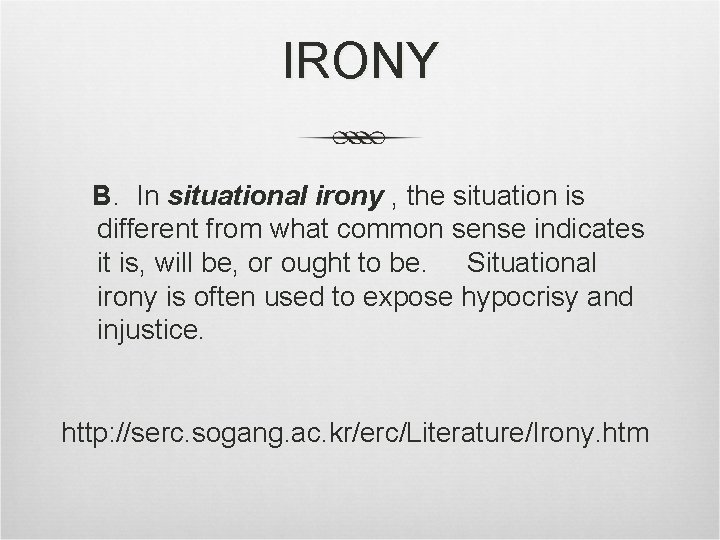IRONY B. In situational irony , the situation is different from what common sense