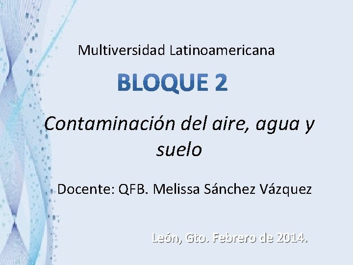 Multiversidad Latinoamericana Contaminación del aire, agua y suelo Docente: QFB. Melissa Sánchez Vázquez León,