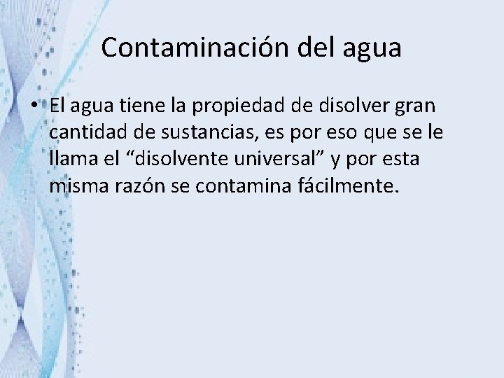 Contaminación del agua • El agua tiene la propiedad de disolver gran cantidad de