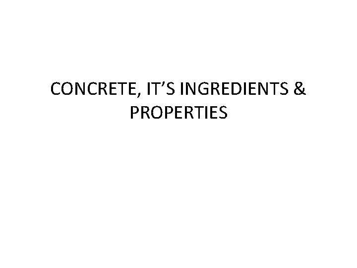 CONCRETE, IT’S INGREDIENTS & PROPERTIES 