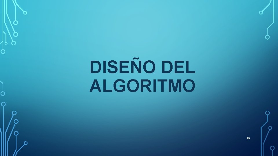 DISEÑO DEL ALGORITMO 10 DISEÑO DEL ALGORITMO 10