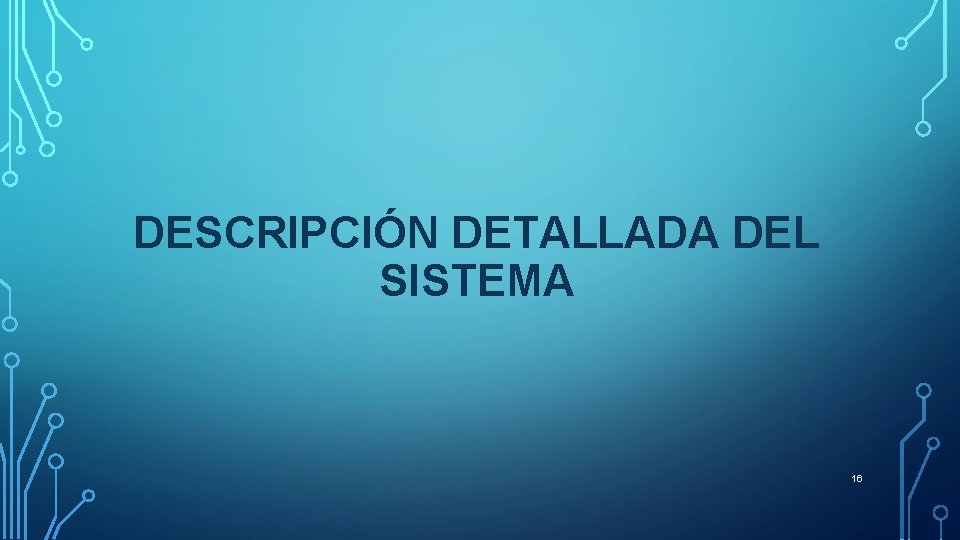 DESCRIPCIÓN DETALLADA DEL SISTEMA 16 DESCRIPCIÓN DETALLADA DEL SISTEMA 16