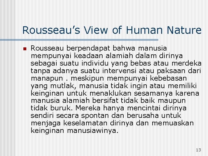 Rousseau’s View of Human Nature n Rousseau berpendapat bahwa manusia mempunyai keadaan alamiah dalam