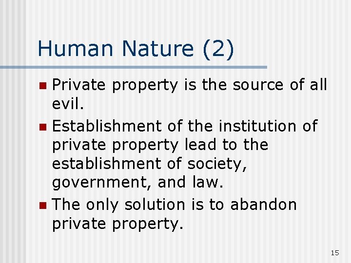 Human Nature (2) Private property is the source of all evil. n Establishment of