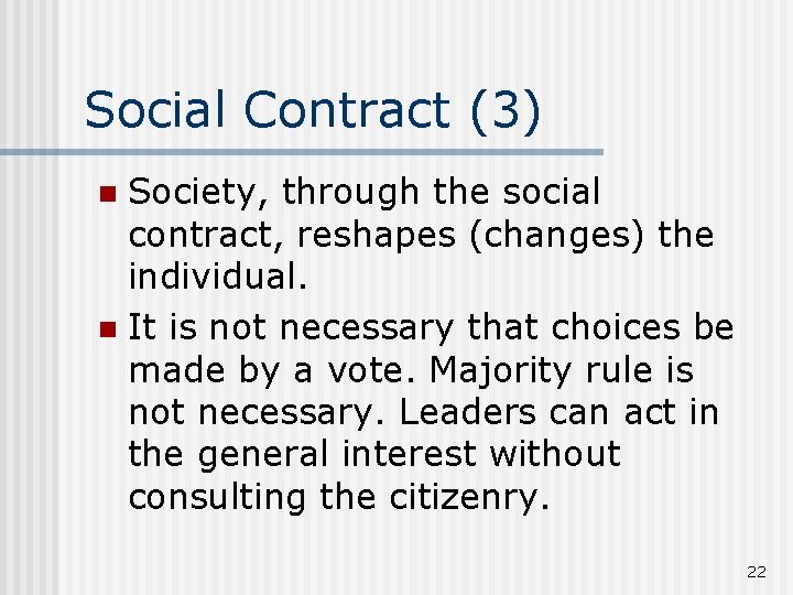 Social Contract (3) Society, through the social contract, reshapes (changes) the individual. n It