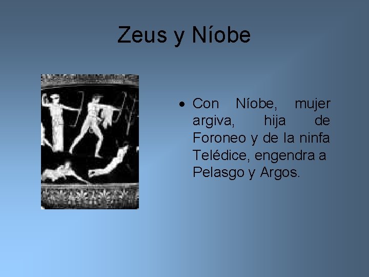 Zeus y Níobe Con Níobe, mujer argiva, hija de Foroneo y de la ninfa