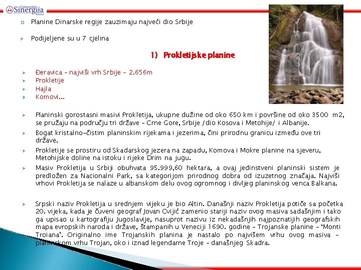 � Planine Dinarske regije zauzimaju najveći dio Srbije Podijeljene su u 7 cjelina 1)