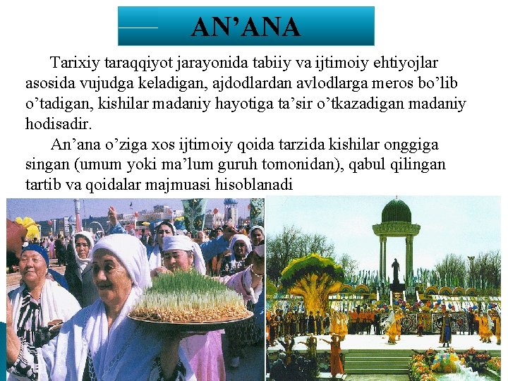 AN’ANA Tarixiy taraqqiyot jarayonida tabiiy va ijtimoiy ehtiyojlar asosida vujudga keladigan, ajdodlardan avlodlarga meros