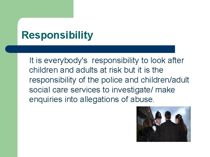 Responsibility l It is everybody's responsibility to look after children and adults at risk