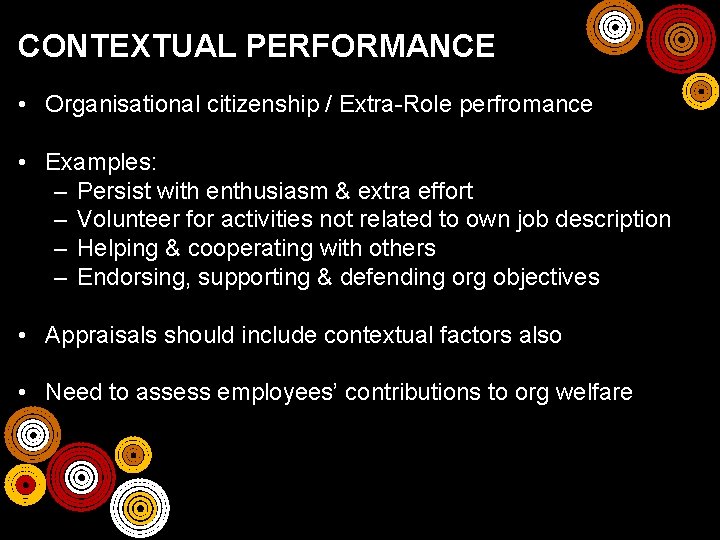 CONTEXTUAL PERFORMANCE • Organisational citizenship / Extra-Role perfromance • Examples: – Persist with enthusiasm