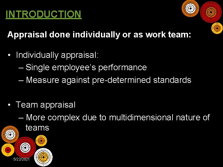 INTRODUCTION Appraisal done individually or as work team: • Individually appraisal: – Single employee’s