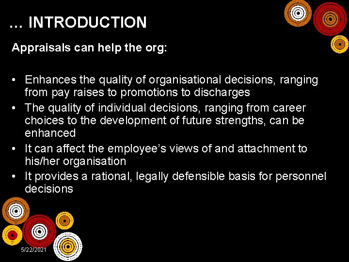 … INTRODUCTION Appraisals can help the org: • Enhances the quality of organisational decisions,