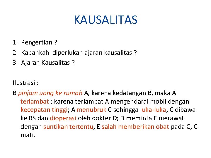 KAUSALITAS 1. Pengertian ? 2. Kapankah diperlukan ajaran kausalitas ? 3. Ajaran Kausalitas ?