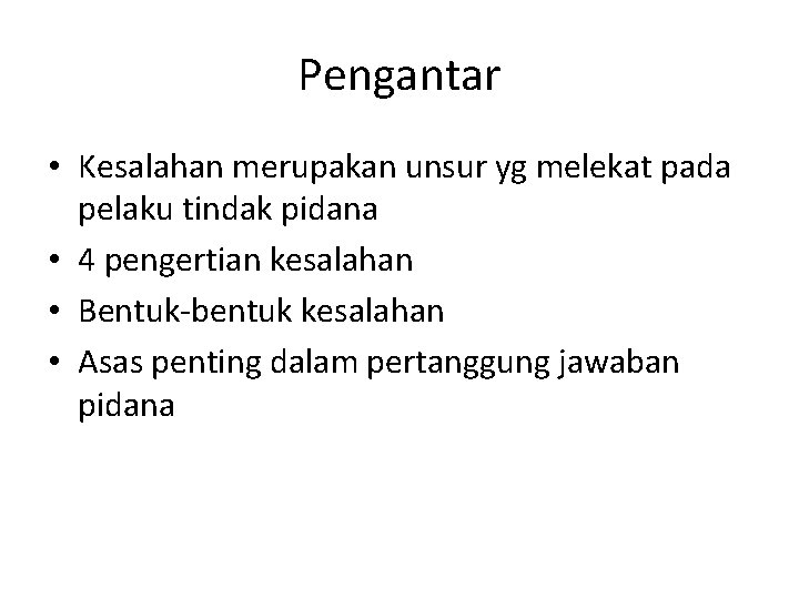 Pengantar • Kesalahan merupakan unsur yg melekat pada pelaku tindak pidana • 4 pengertian