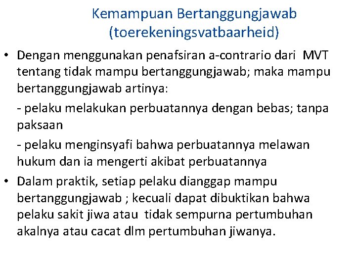 Kemampuan Bertanggungjawab (toerekeningsvatbaarheid) • Dengan menggunakan penafsiran a-contrario dari MVT tentang tidak mampu bertanggungjawab;