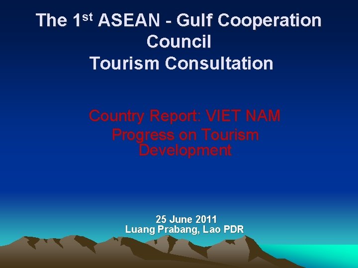 The 1 st ASEAN - Gulf Cooperation Council Tourism Consultation Country Report: VIET NAM The 1 st ASEAN - Gulf Cooperation Council Tourism Consultation Country Report: VIET NAM