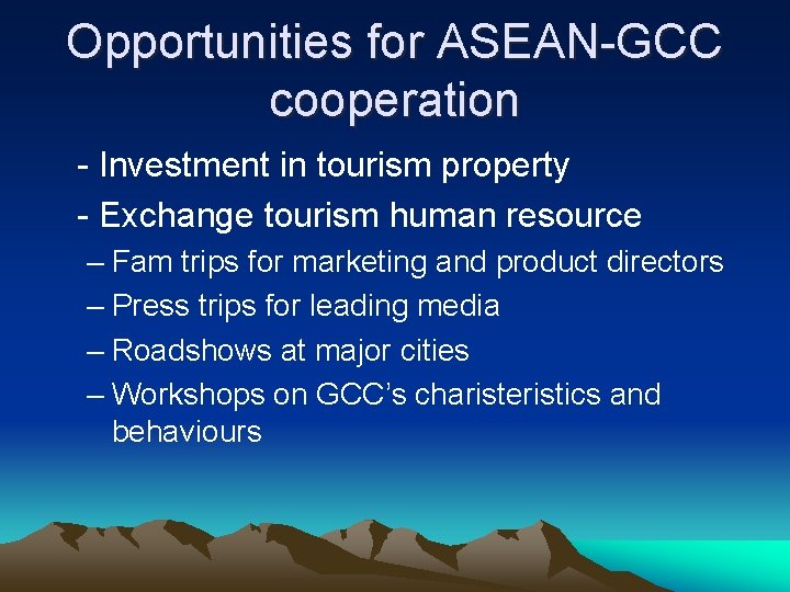 Opportunities for ASEAN-GCC cooperation - Investment in tourism property - Exchange tourism human resource Opportunities for ASEAN-GCC cooperation - Investment in tourism property - Exchange tourism human resource
