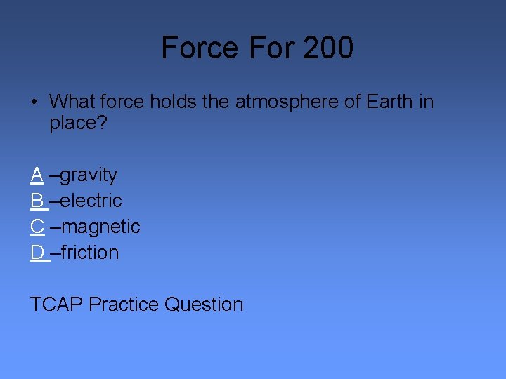 Force For 200 • What force holds the atmosphere of Earth in place? A