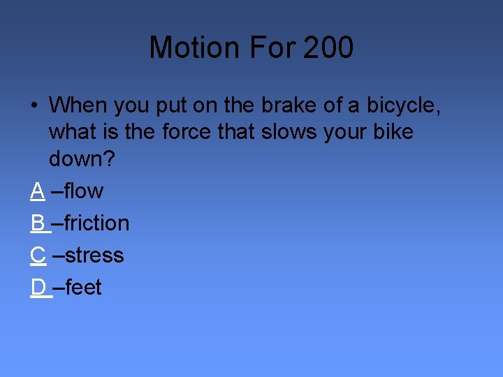 Motion For 200 • When you put on the brake of a bicycle, what