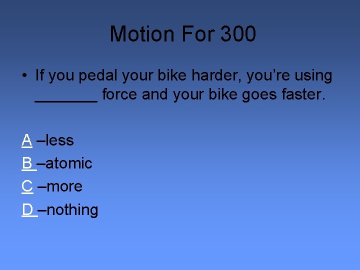 Motion For 300 • If you pedal your bike harder, you’re using _______ force