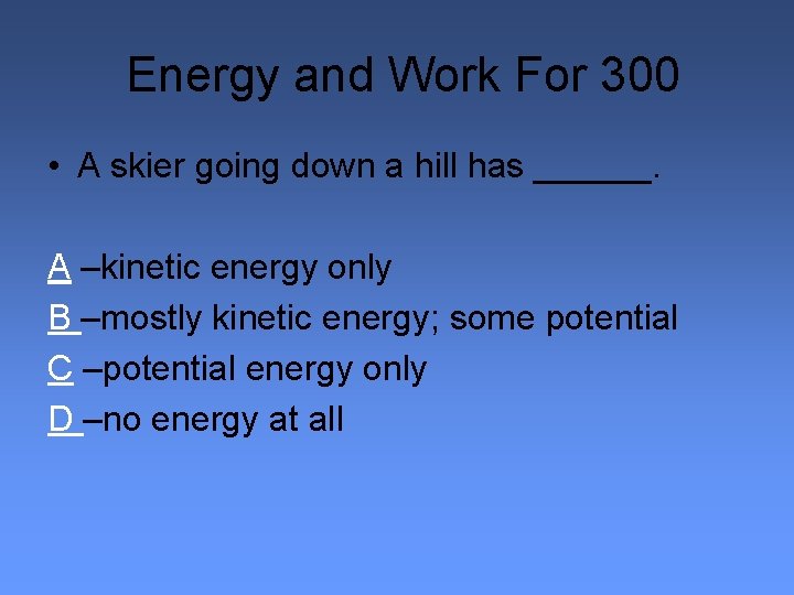 Energy and Work For 300 • A skier going down a hill has ______.