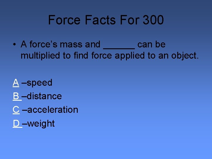 Force Facts For 300 • A force’s mass and ______ can be multiplied to