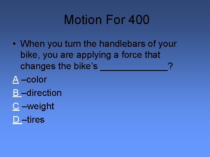 Motion For 400 • When you turn the handlebars of your bike, you are