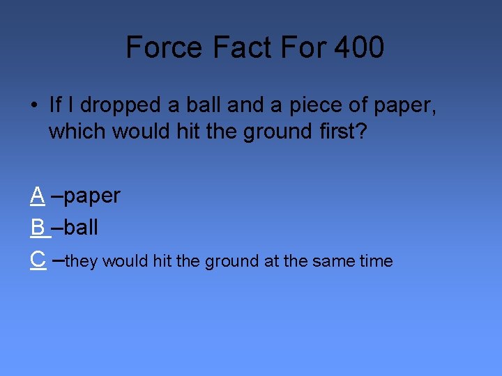 Force Fact For 400 • If I dropped a ball and a piece of