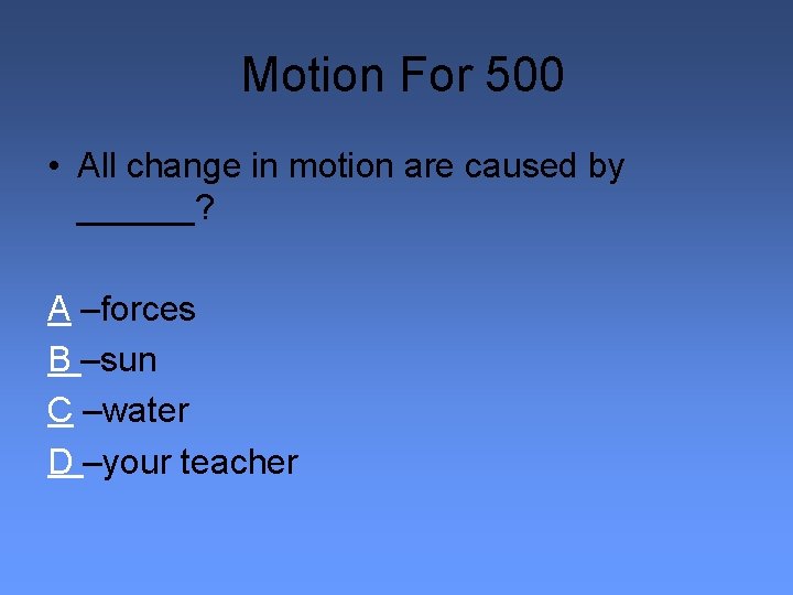 Motion For 500 • All change in motion are caused by ______? A –forces