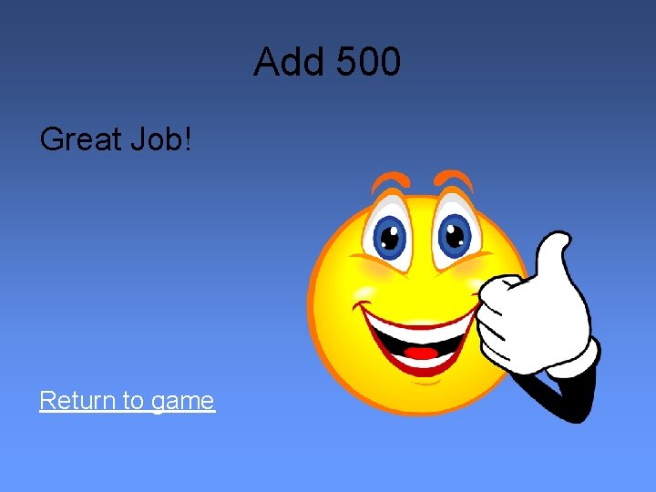 Add 500 Great Job! Return to game 