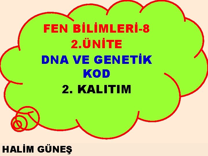 FEN BİLİMLERİ-8 2. ÜNİTE DNA VE GENETİK KOD 2. KALITIM HALİM GÜNEŞ 1 