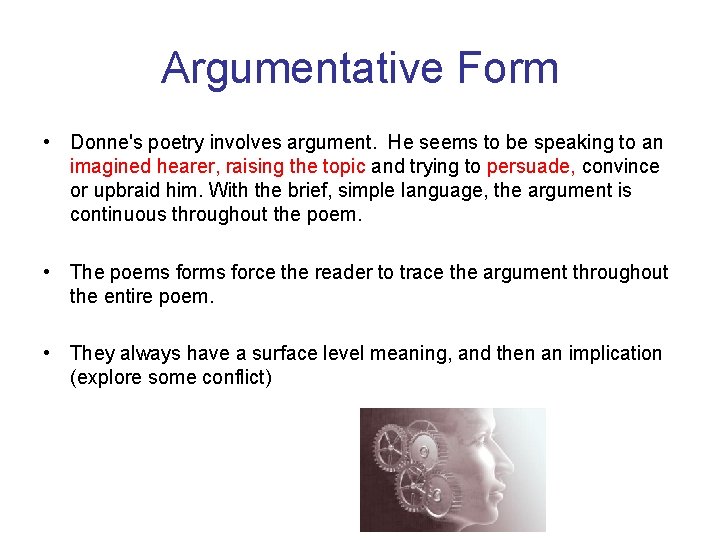 Argumentative Form • Donne's poetry involves argument. He seems to be speaking to an