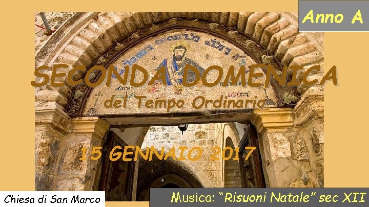 Anno A SECONDA DOMENICA del Tempo Ordinario 15 GENNAIO 2017 Chiesa di San Marco