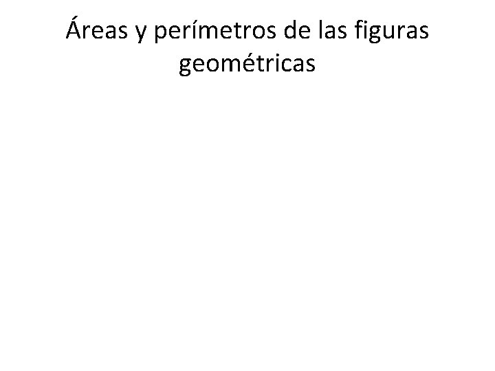 Áreas y perímetros de las figuras geométricas 