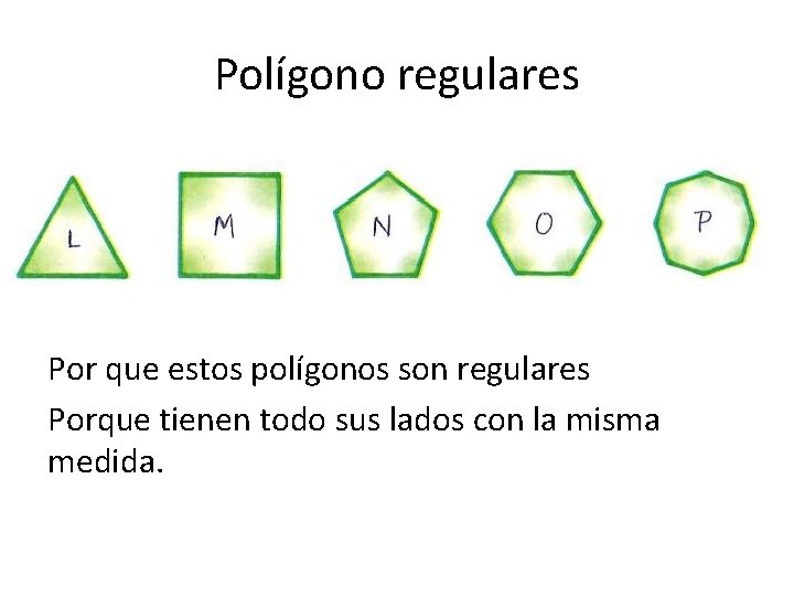 Polígono regulares Por que estos polígonos son regulares Porque tienen todo sus lados con