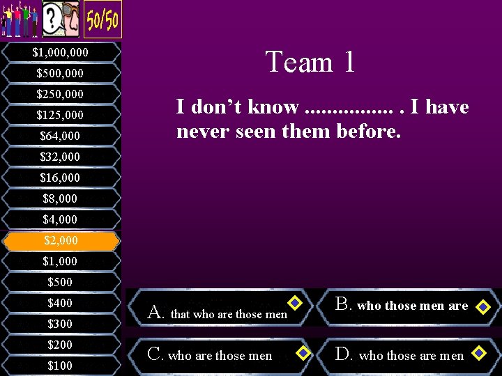 $1, 000 $500, 000 $250, 000 $125, 000 $64, 000 Team 1 I don’t