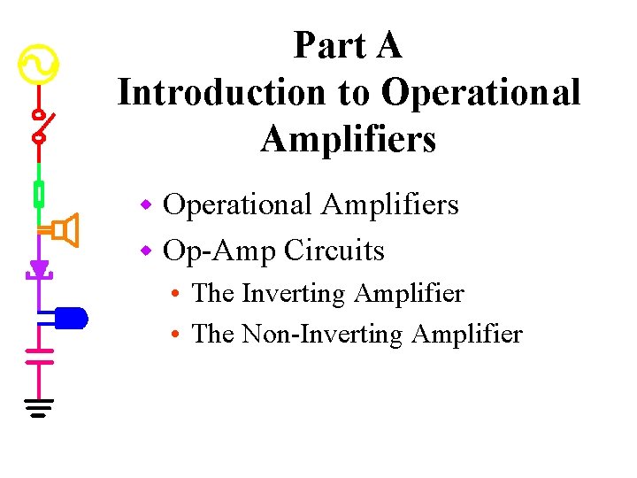 Part A Introduction to Operational Amplifiers w Op-Amp Circuits w • The Inverting Amplifier