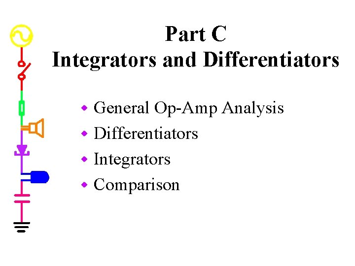 Part C Integrators and Differentiators General Op-Amp Analysis w Differentiators w Integrators w Comparison