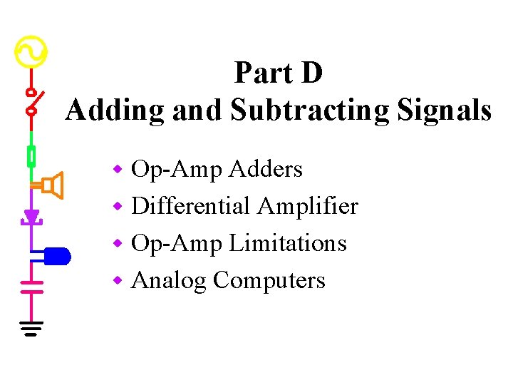 Part D Adding and Subtracting Signals Op-Amp Adders w Differential Amplifier w Op-Amp Limitations