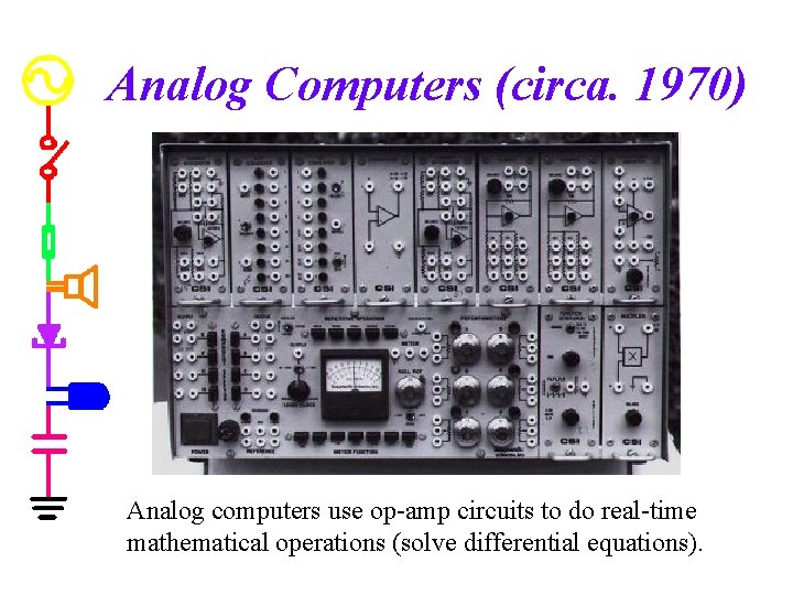 Analog Computers (circa. 1970) Analog computers use op-amp circuits to do real-time mathematical operations