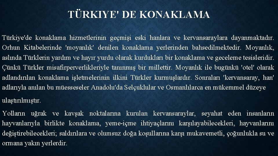 TÜRKIYE' DE KONAKLAMA Türkiye'de konaklama hizmetlerinin geçmişi eski hanlara ve kervansaraylara dayanmaktadır. Orhun Kitabelerinde