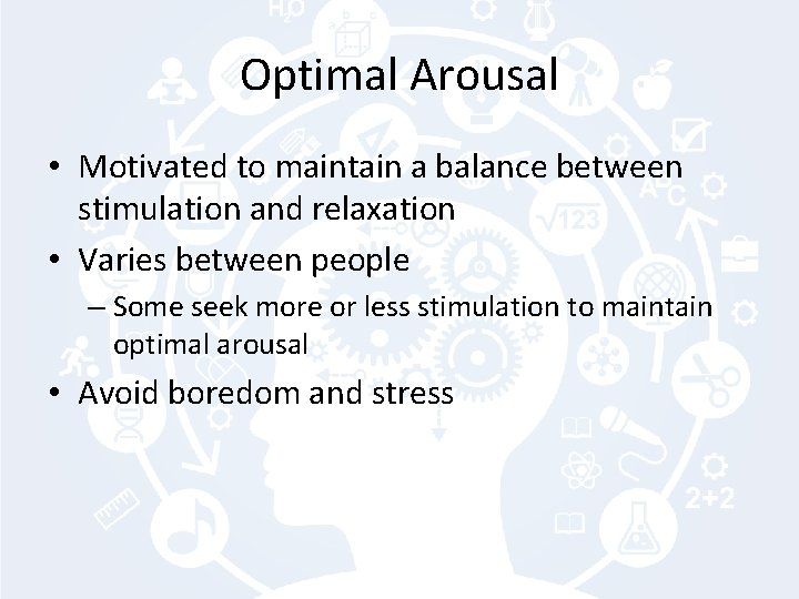 Optimal Arousal • Motivated to maintain a balance between stimulation and relaxation • Varies