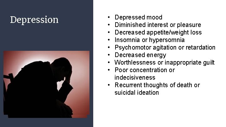Depression • • Depressed mood Diminished interest or pleasure Decreased appetite/weight loss Insomnia or