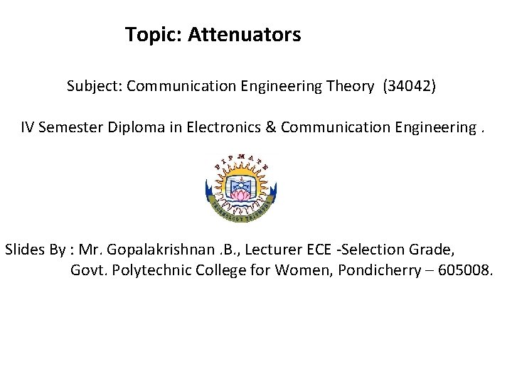 Topic: Attenuators Subject: Communication Engineering Theory (34042) IV Semester Diploma in Electronics & Communication