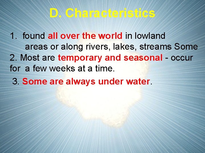 D. Characteristics 1. found all over the world in lowland areas or along rivers,