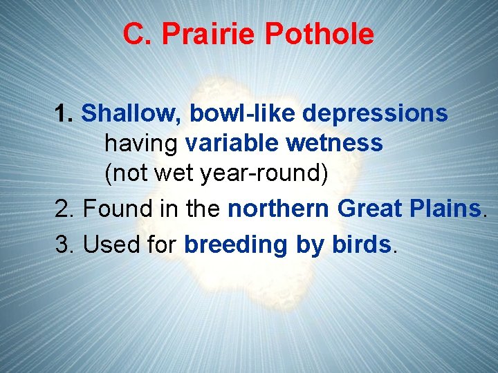 C. Prairie Pothole 1. Shallow, bowl-like depressions having variable wetness (not wet year-round) 2.
