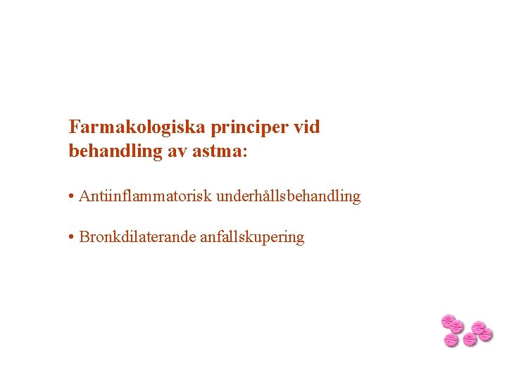 Farmakologiska principer vid behandling av astma: • Antiinflammatorisk underhållsbehandling • Bronkdilaterande anfallskupering 