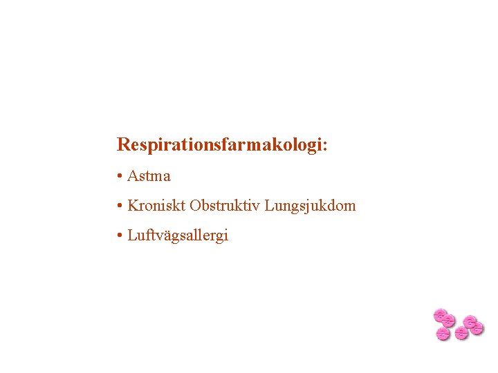 Respirationsfarmakologi: • Astma • Kroniskt Obstruktiv Lungsjukdom • Luftvägsallergi 